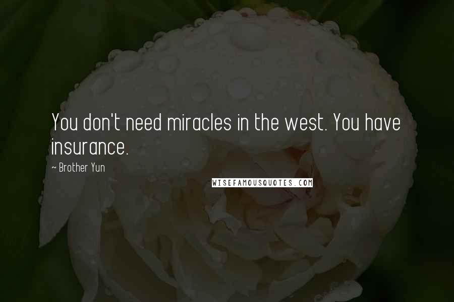 Brother Yun Quotes: You don't need miracles in the west. You have insurance.