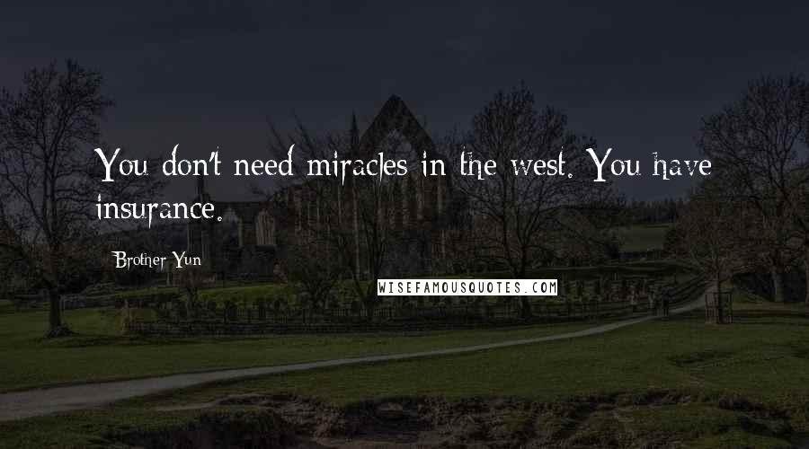 Brother Yun Quotes: You don't need miracles in the west. You have insurance.