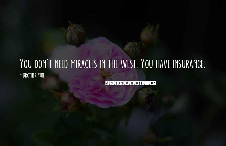 Brother Yun Quotes: You don't need miracles in the west. You have insurance.