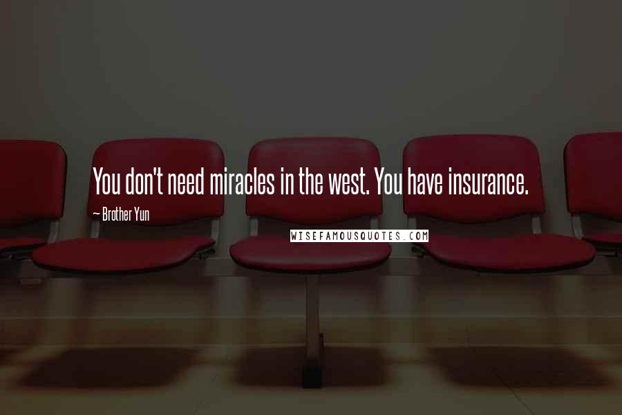 Brother Yun Quotes: You don't need miracles in the west. You have insurance.