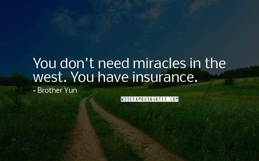 Brother Yun Quotes: You don't need miracles in the west. You have insurance.