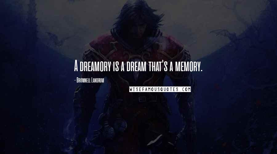 Brownell Landrum Quotes: A dreamory is a dream that's a memory.