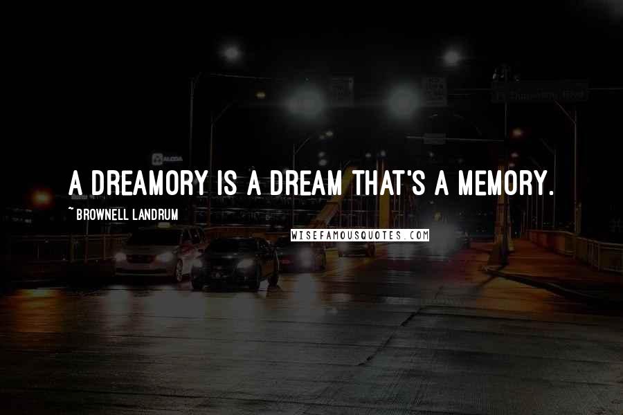 Brownell Landrum Quotes: A dreamory is a dream that's a memory.