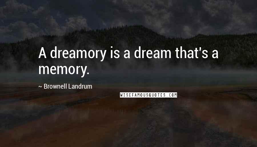 Brownell Landrum Quotes: A dreamory is a dream that's a memory.
