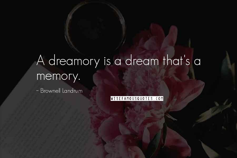 Brownell Landrum Quotes: A dreamory is a dream that's a memory.