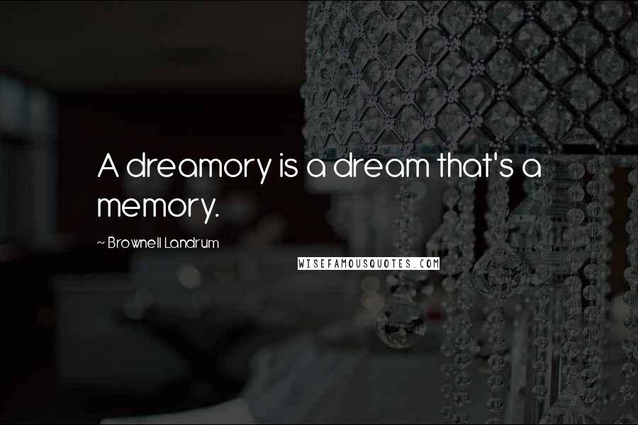 Brownell Landrum Quotes: A dreamory is a dream that's a memory.