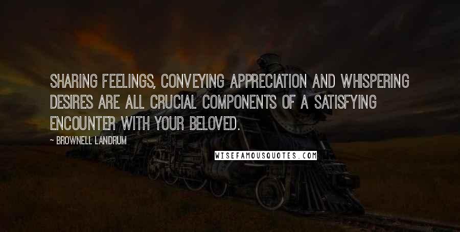 Brownell Landrum Quotes: Sharing feelings, conveying appreciation and whispering desires are all crucial components of a satisfying encounter with your beloved.