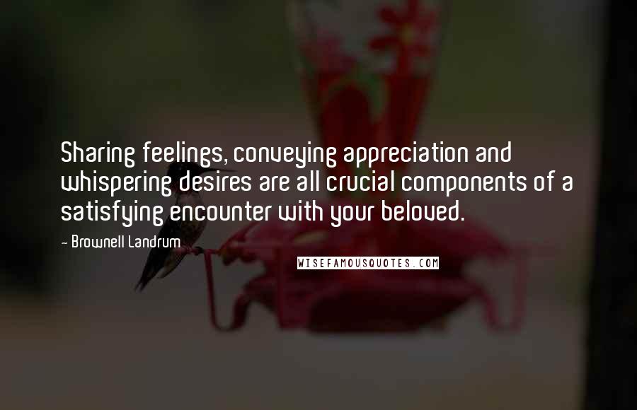 Brownell Landrum Quotes: Sharing feelings, conveying appreciation and whispering desires are all crucial components of a satisfying encounter with your beloved.