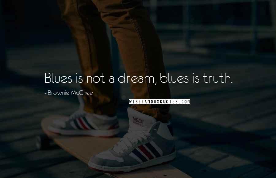 Brownie McGhee Quotes: Blues is not a dream, blues is truth.