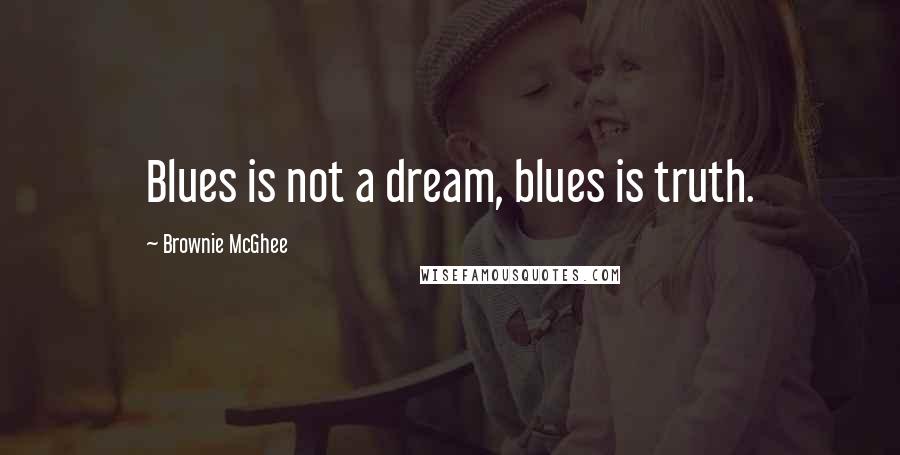 Brownie McGhee Quotes: Blues is not a dream, blues is truth.