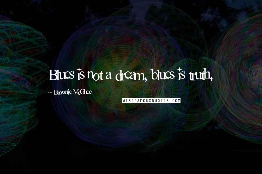 Brownie McGhee Quotes: Blues is not a dream, blues is truth.