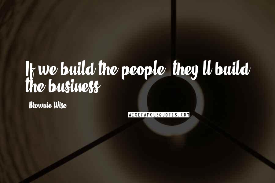 Brownie Wise Quotes: If we build the people, they'll build the business