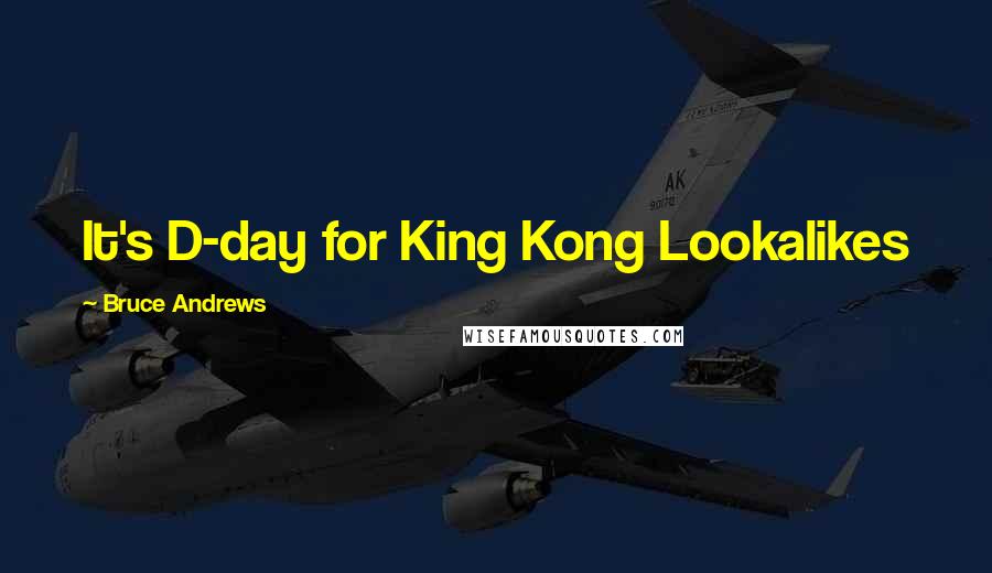 Bruce Andrews Quotes: It's D-day for King Kong Lookalikes