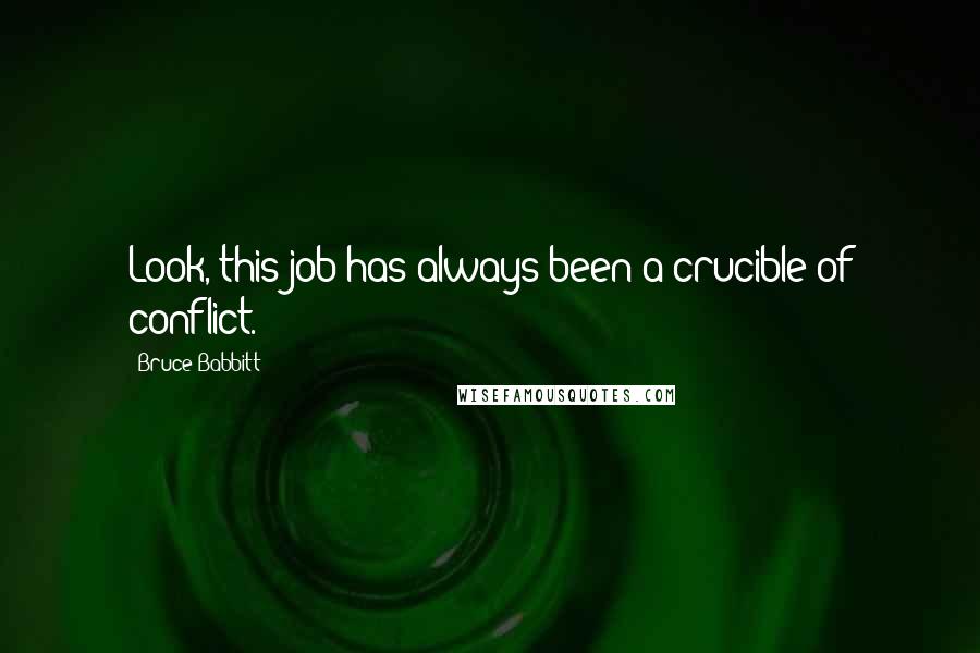 Bruce Babbitt Quotes: Look, this job has always been a crucible of conflict.