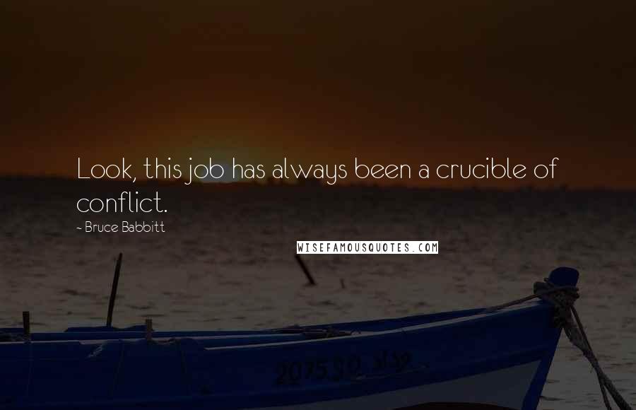 Bruce Babbitt Quotes: Look, this job has always been a crucible of conflict.