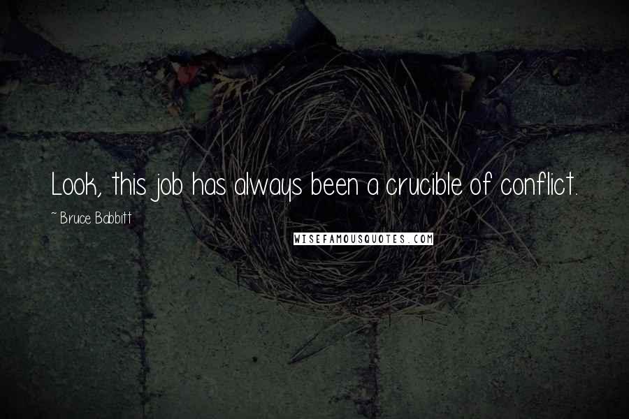 Bruce Babbitt Quotes: Look, this job has always been a crucible of conflict.