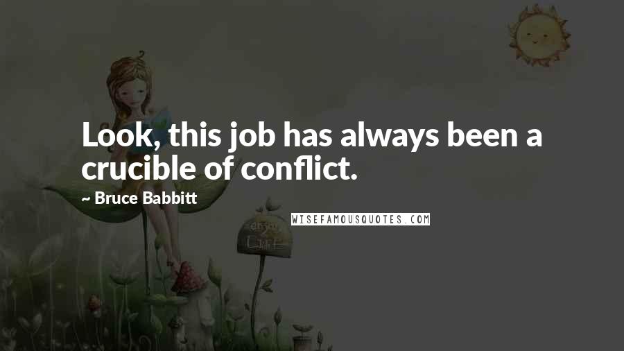 Bruce Babbitt Quotes: Look, this job has always been a crucible of conflict.