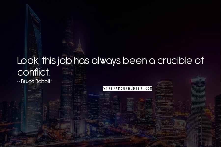 Bruce Babbitt Quotes: Look, this job has always been a crucible of conflict.