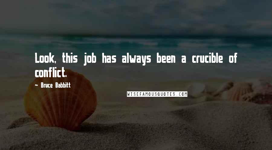 Bruce Babbitt Quotes: Look, this job has always been a crucible of conflict.