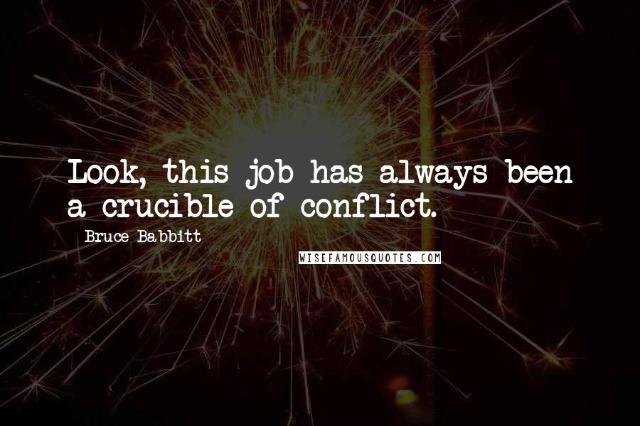 Bruce Babbitt Quotes: Look, this job has always been a crucible of conflict.