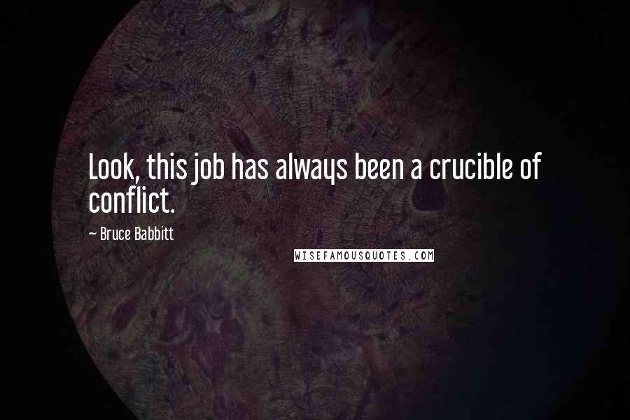 Bruce Babbitt Quotes: Look, this job has always been a crucible of conflict.