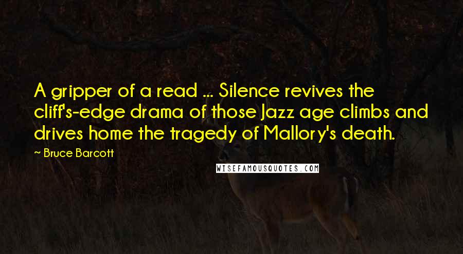 Bruce Barcott Quotes: A gripper of a read ... Silence revives the cliff's-edge drama of those Jazz age climbs and drives home the tragedy of Mallory's death.