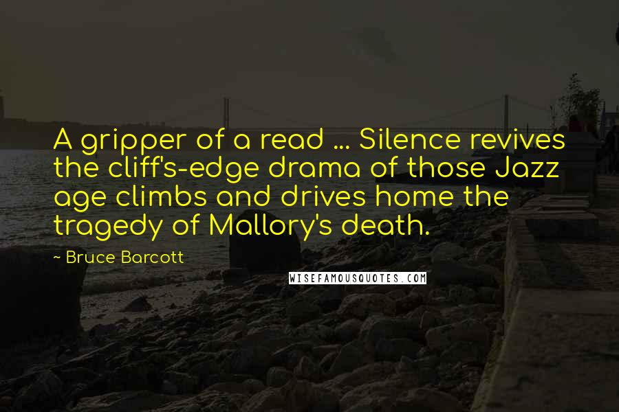 Bruce Barcott Quotes: A gripper of a read ... Silence revives the cliff's-edge drama of those Jazz age climbs and drives home the tragedy of Mallory's death.