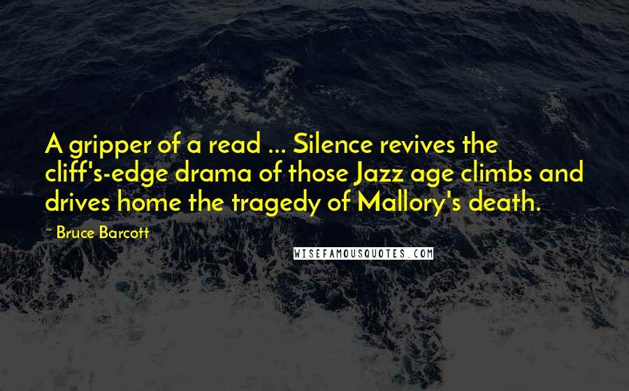 Bruce Barcott Quotes: A gripper of a read ... Silence revives the cliff's-edge drama of those Jazz age climbs and drives home the tragedy of Mallory's death.