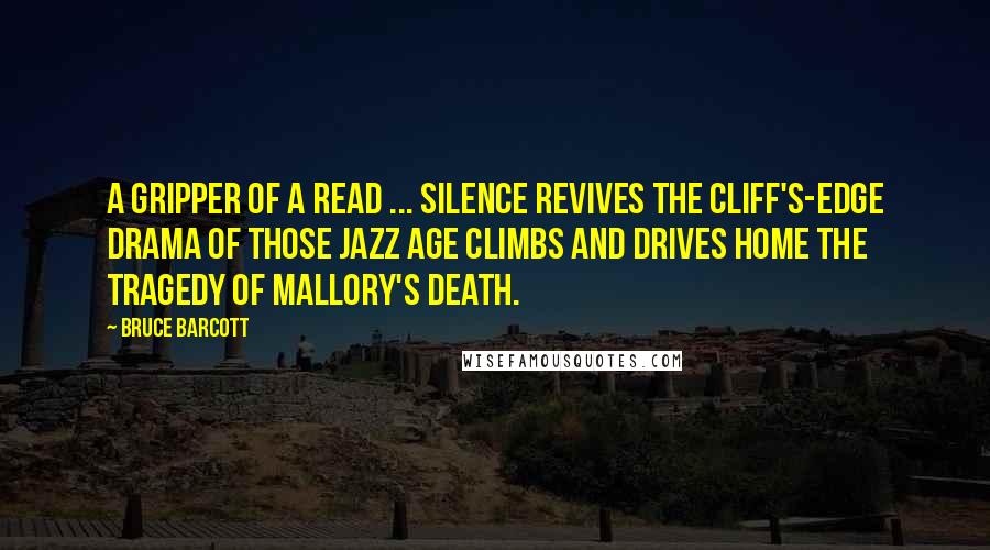 Bruce Barcott Quotes: A gripper of a read ... Silence revives the cliff's-edge drama of those Jazz age climbs and drives home the tragedy of Mallory's death.