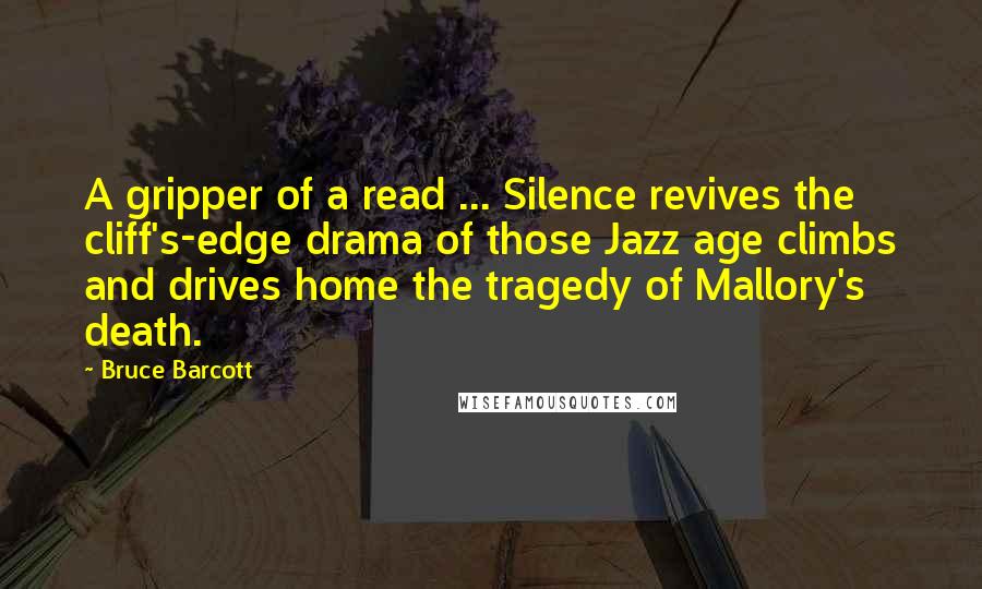 Bruce Barcott Quotes: A gripper of a read ... Silence revives the cliff's-edge drama of those Jazz age climbs and drives home the tragedy of Mallory's death.