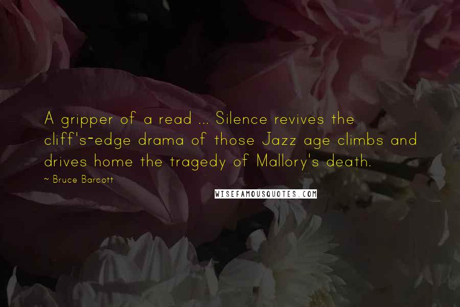 Bruce Barcott Quotes: A gripper of a read ... Silence revives the cliff's-edge drama of those Jazz age climbs and drives home the tragedy of Mallory's death.