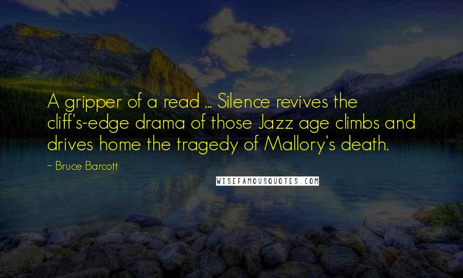 Bruce Barcott Quotes: A gripper of a read ... Silence revives the cliff's-edge drama of those Jazz age climbs and drives home the tragedy of Mallory's death.