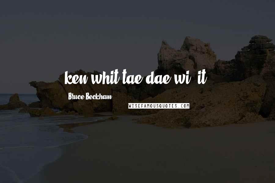 Bruce Beckham Quotes: ken whit tae dae wi' it.