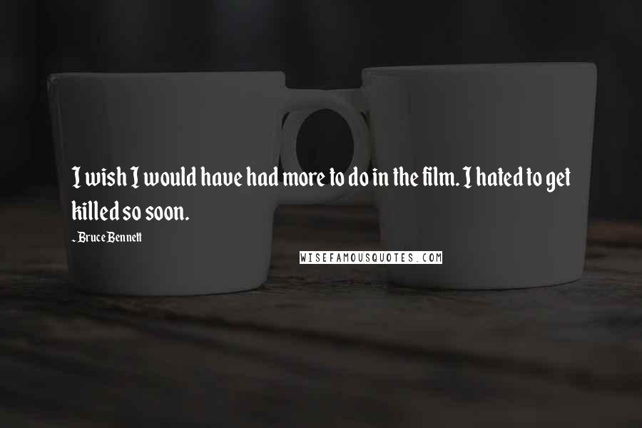 Bruce Bennett Quotes: I wish I would have had more to do in the film. I hated to get killed so soon.