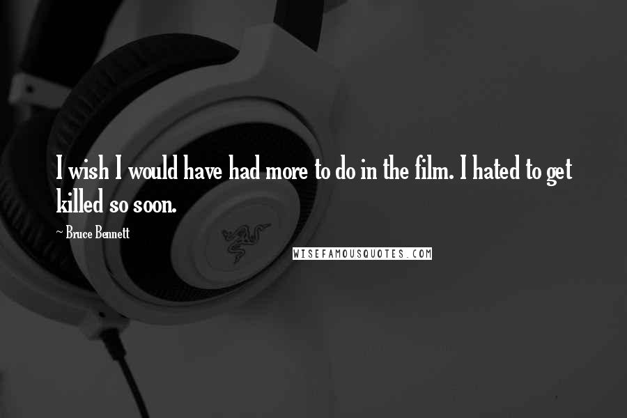 Bruce Bennett Quotes: I wish I would have had more to do in the film. I hated to get killed so soon.