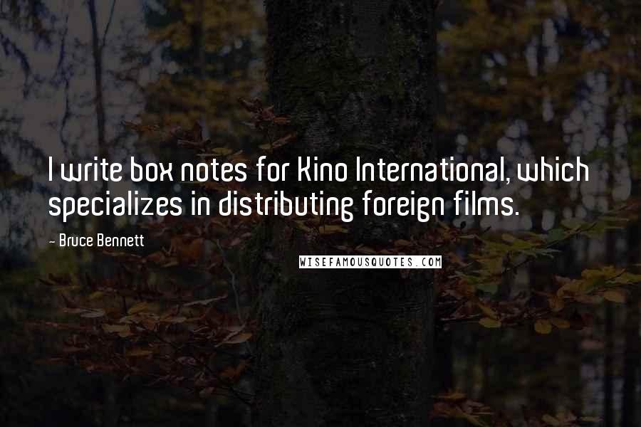 Bruce Bennett Quotes: I write box notes for Kino International, which specializes in distributing foreign films.