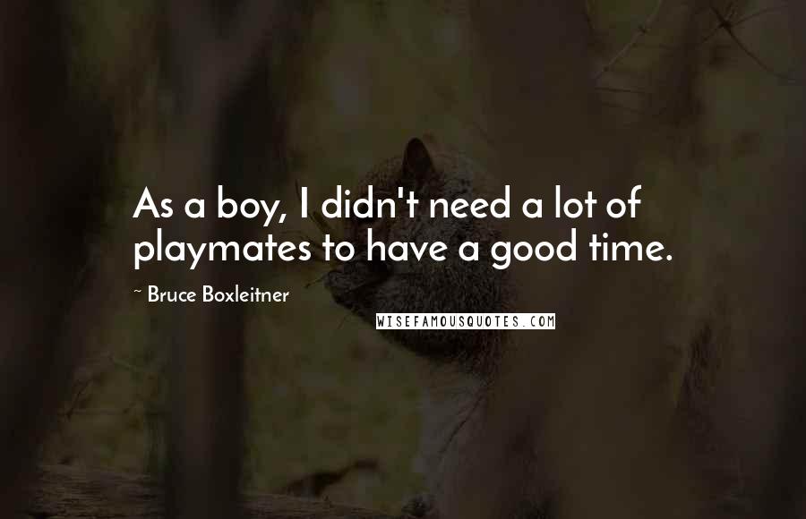 Bruce Boxleitner Quotes: As a boy, I didn't need a lot of playmates to have a good time.