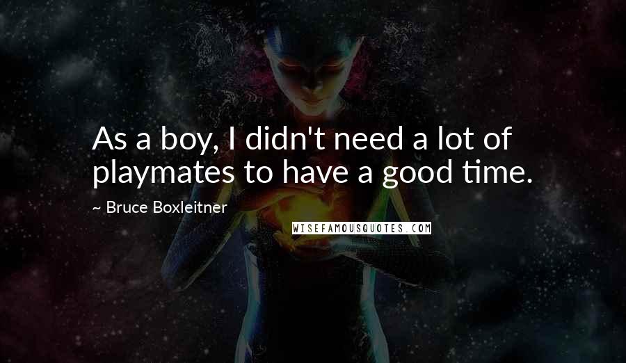 Bruce Boxleitner Quotes: As a boy, I didn't need a lot of playmates to have a good time.