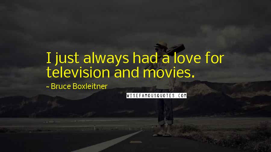 Bruce Boxleitner Quotes: I just always had a love for television and movies.