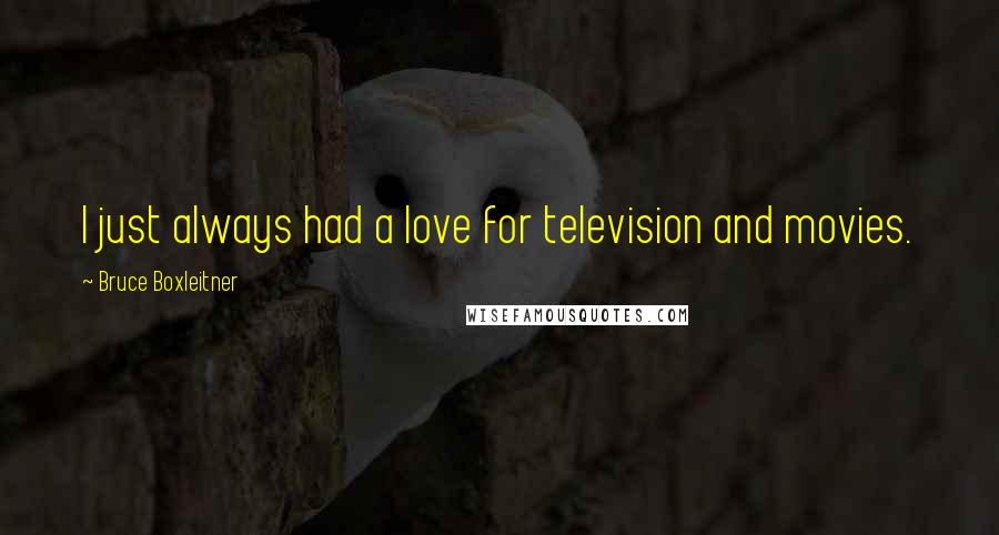 Bruce Boxleitner Quotes: I just always had a love for television and movies.