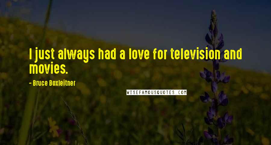 Bruce Boxleitner Quotes: I just always had a love for television and movies.