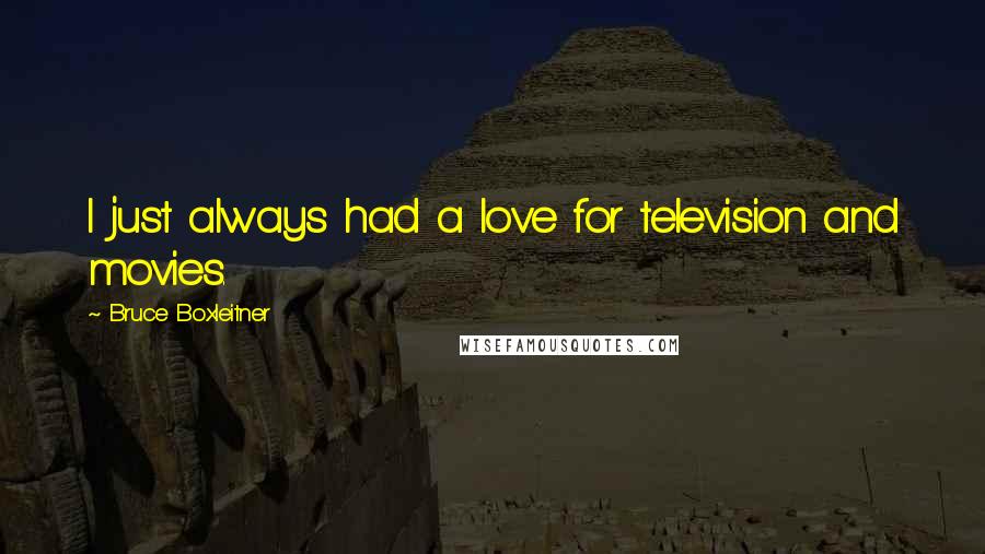 Bruce Boxleitner Quotes: I just always had a love for television and movies.