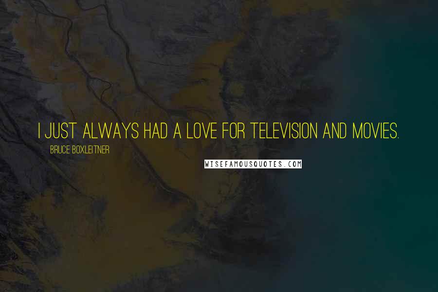 Bruce Boxleitner Quotes: I just always had a love for television and movies.