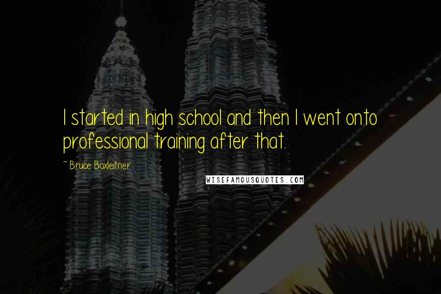 Bruce Boxleitner Quotes: I started in high school and then I went onto professional training after that.
