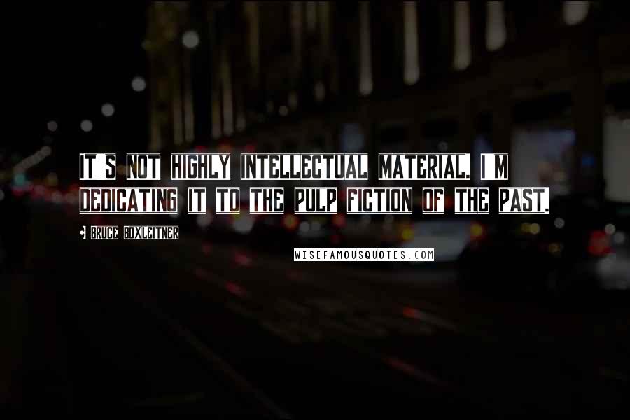 Bruce Boxleitner Quotes: It's not highly intellectual material. I'm dedicating it to the pulp fiction of the past.