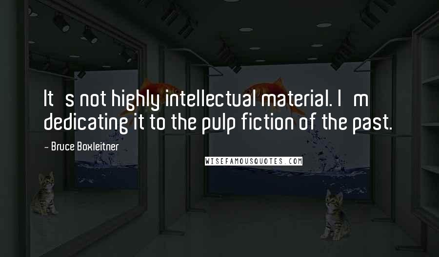 Bruce Boxleitner Quotes: It's not highly intellectual material. I'm dedicating it to the pulp fiction of the past.