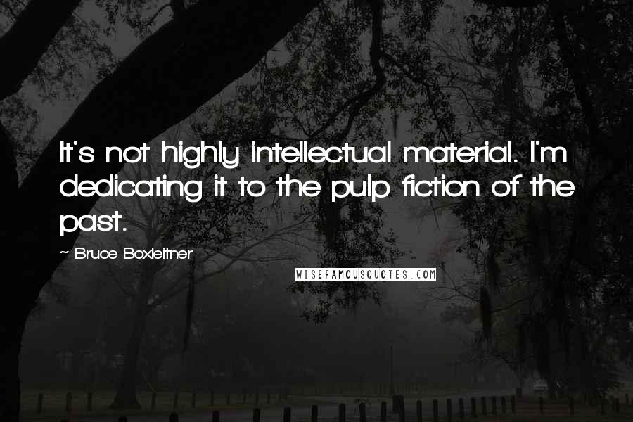 Bruce Boxleitner Quotes: It's not highly intellectual material. I'm dedicating it to the pulp fiction of the past.