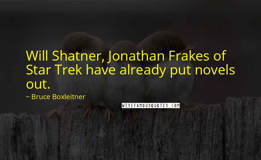 Bruce Boxleitner Quotes: Will Shatner, Jonathan Frakes of Star Trek have already put novels out.