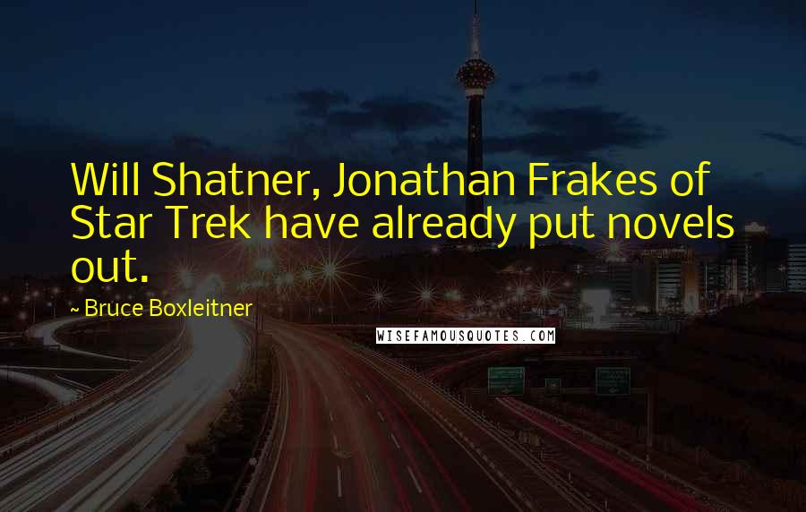 Bruce Boxleitner Quotes: Will Shatner, Jonathan Frakes of Star Trek have already put novels out.