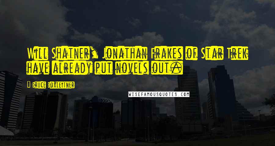 Bruce Boxleitner Quotes: Will Shatner, Jonathan Frakes of Star Trek have already put novels out.